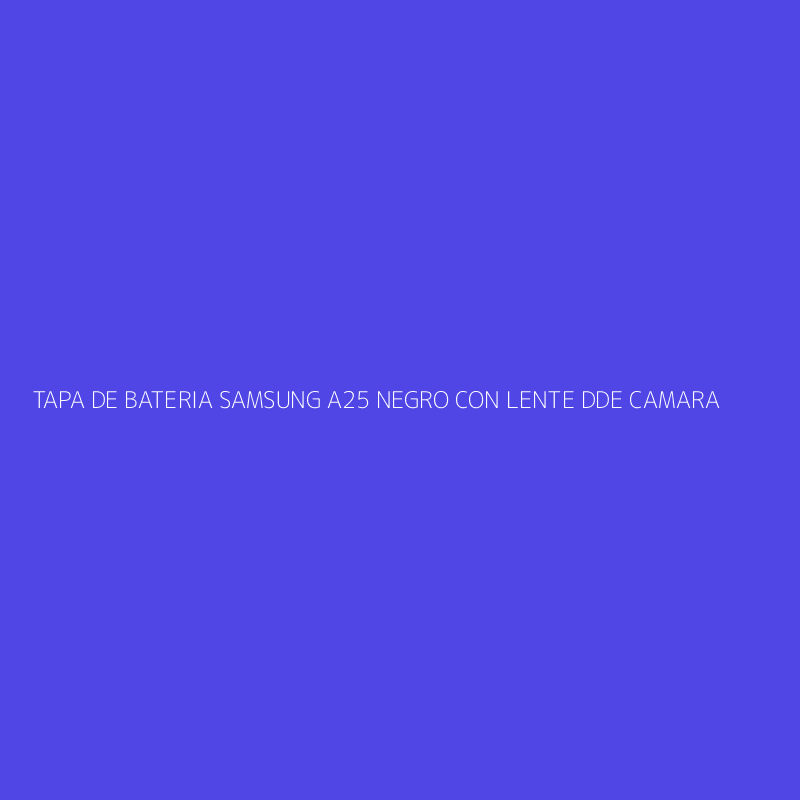 TAPA DE BATERIA SAMSUNG A25 NEGRO CON LENTE DDE CAMARA