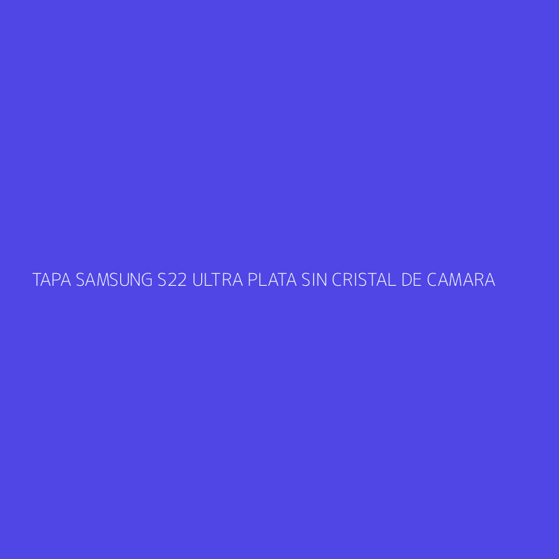 TAPA SAMSUNG S22 ULTRA PLATA SIN CRISTAL DE CAMARA