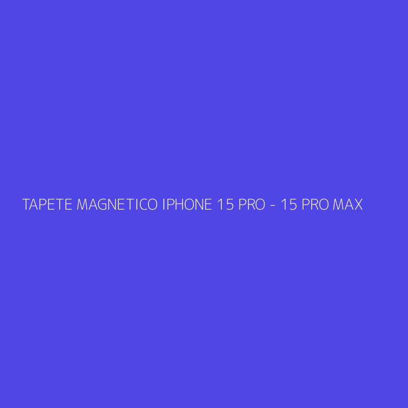 TAPETE MAGNETICO IPHONE 15 PRO - 15 PRO MAX