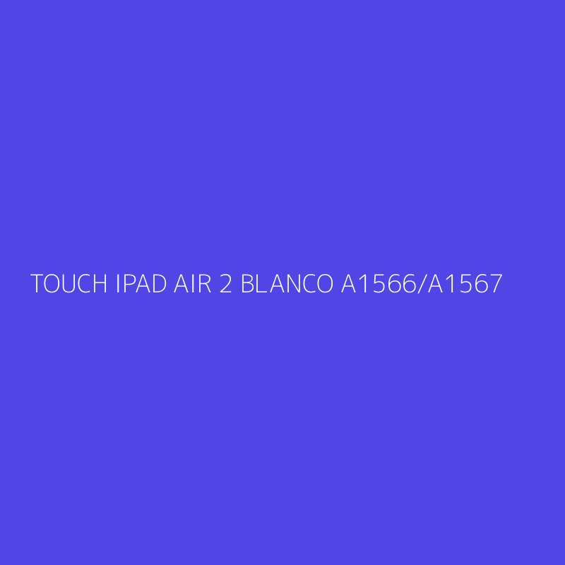 TOUCH IPAD AIR 2 BLANCO A1566/A1567