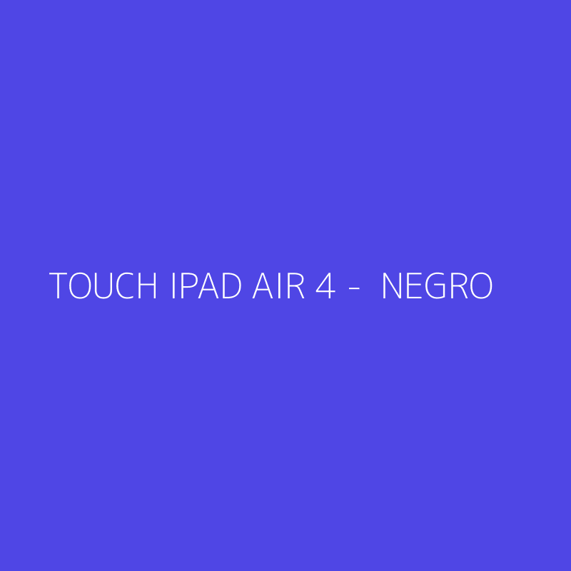 TOUCH IPAD AIR 4 -  NEGRO