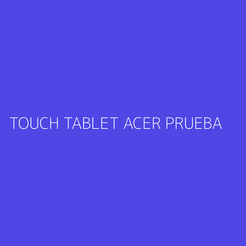 TOUCH TABLET ACER PRUEBA
