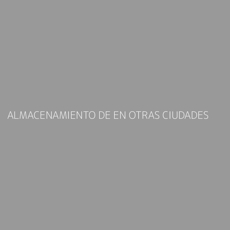 ALMACENAMIENTO DE EN OTRAS CIUDADES