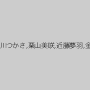 ひなぎく,優希まゆ,早川つかさ,栗山美咲,近藤夢羽,金城愛美,篠田まお