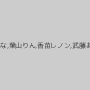 優梨まいな,葉山りん,香苗レノン,武藤あやか
