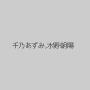 千乃あずみ,水野朝陽