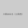 川田みはる（三田杏）