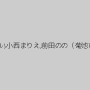 河音くるみ,涼海みさ,逢沢るる,阿部乃みく,白井まい,小西まりえ,前田のの（菊池ひなの）,さくらここる,有本紗世,篠宮ゆり