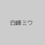 白峰ミウ