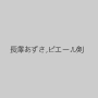 長澤あずさ,ピエール剣