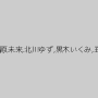 阿部乃みく,春原未来,北川ゆず,黒木いくみ,五十嵐星蘭