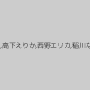 麻生ゆう,高下えりか,西野エリカ,稲川なつめ