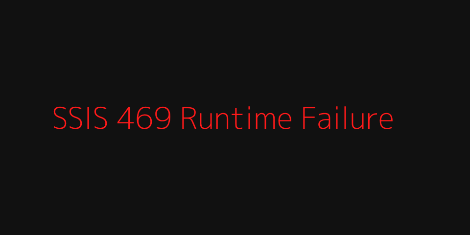 SSIS 469 runtime failure